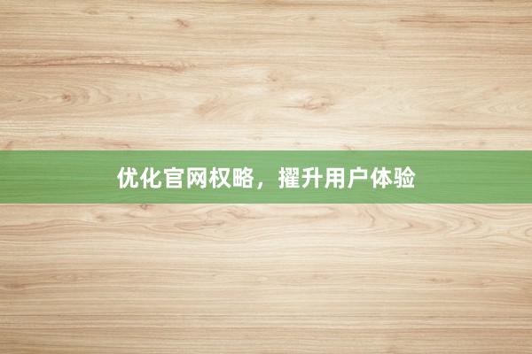 优化官网权略，擢升用户体验